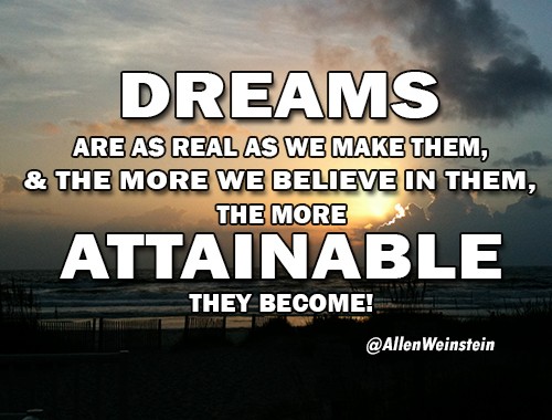 Dreams are as real as we make them. By Allen Weinstein