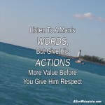 Listen to a man's words, but give his actions more value before you give him respect. Allen Weinstein quote