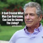 If God created what man can overcome, can God be among the living? - Allen Weinstein