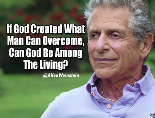 If God created what man can overcome, can God be among the living? - Allen Weinstein