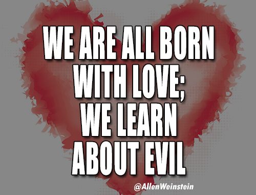 We are all born with love. - Allen Weinstein
