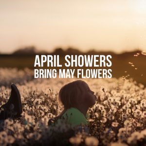 April Showers Bring May Flowers